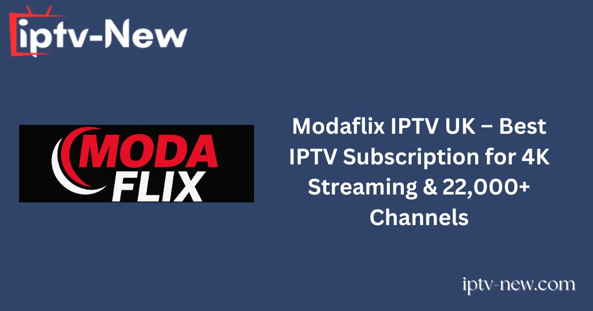Modaflix IPTV UK – Best IPTV Subscription for 4K Streaming & 22,000+ Channels